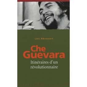 CHE GUEVARA - ITINERAIRES D'UN REVOLUTIONNAIRE