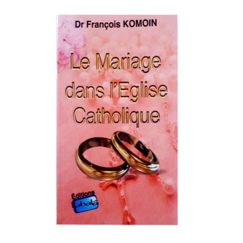 LE MARIAGE DANS L'EGLISE CATHOLIQUE - FRANCOIS KOMOIN