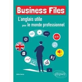 BUSINESS FILES,L'ANGLAIS UTILE POUR LE MONDE PROFESSIONNEL A2-B1