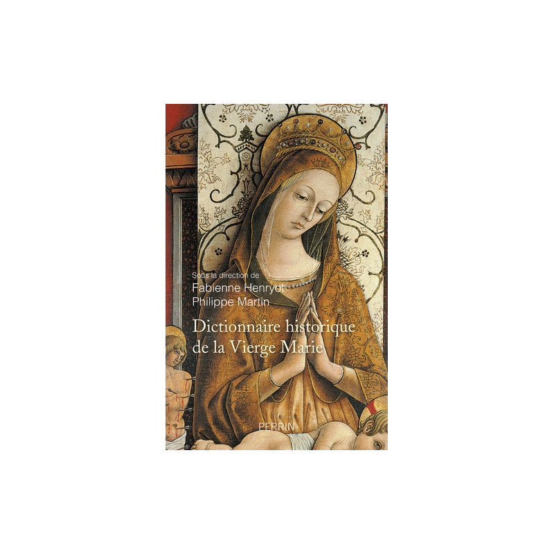 Dictionnaire historique de la Vierge Marie - Sanctuaires et dévotions XVe-XXIe siècle